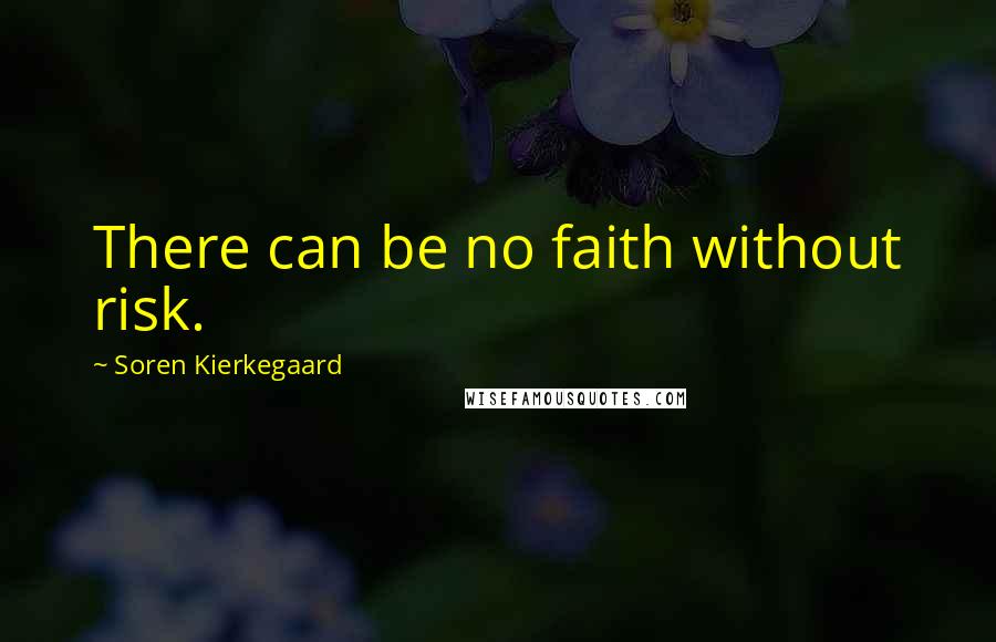 Soren Kierkegaard Quotes: There can be no faith without risk.