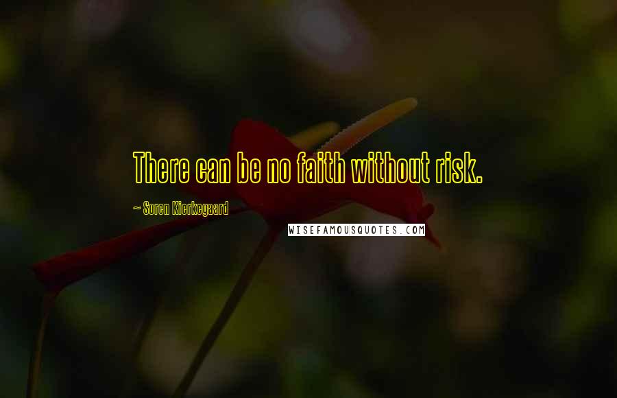 Soren Kierkegaard Quotes: There can be no faith without risk.