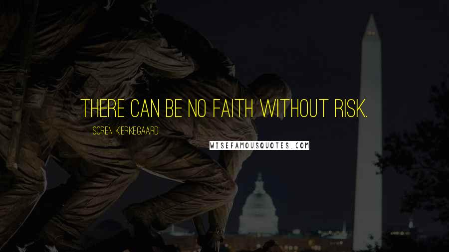 Soren Kierkegaard Quotes: There can be no faith without risk.
