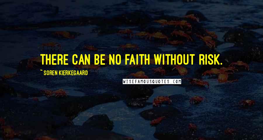 Soren Kierkegaard Quotes: There can be no faith without risk.