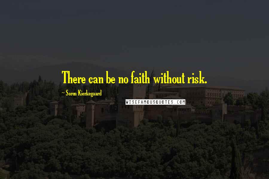Soren Kierkegaard Quotes: There can be no faith without risk.