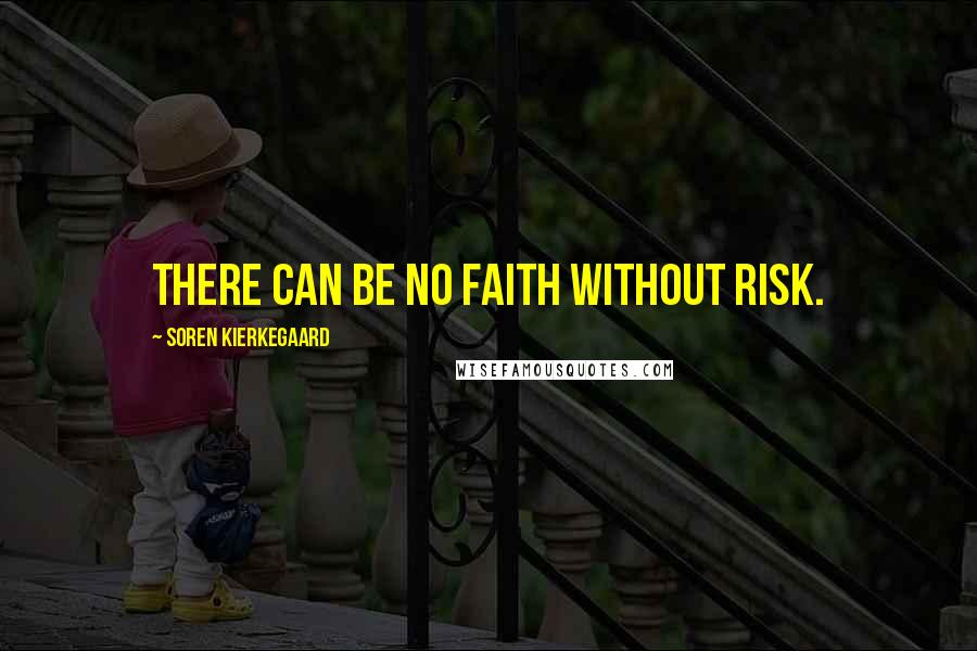 Soren Kierkegaard Quotes: There can be no faith without risk.