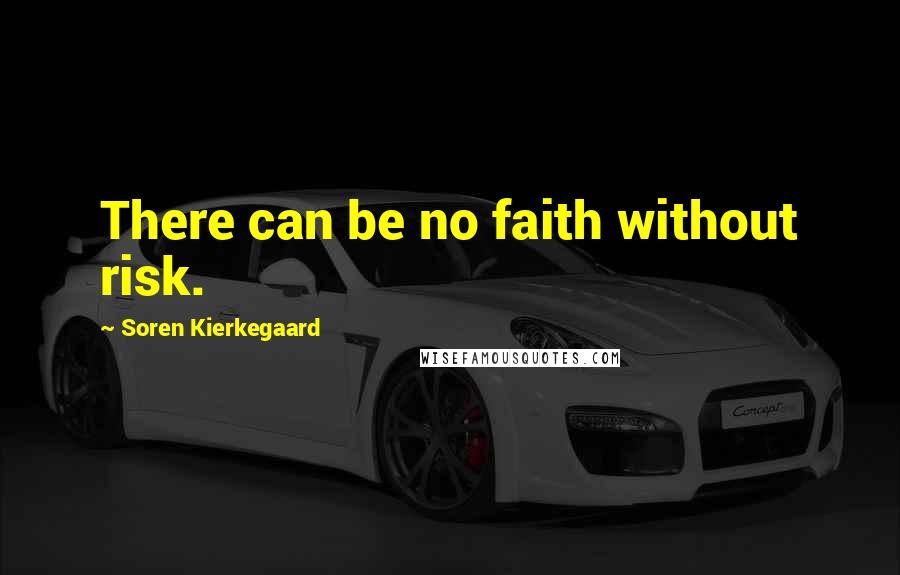 Soren Kierkegaard Quotes: There can be no faith without risk.