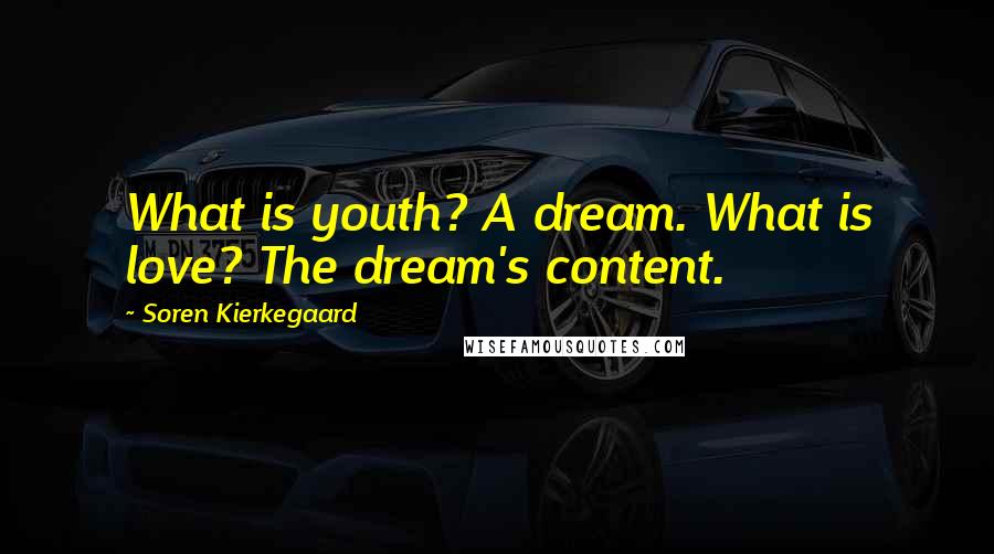 Soren Kierkegaard Quotes: What is youth? A dream. What is love? The dream's content.