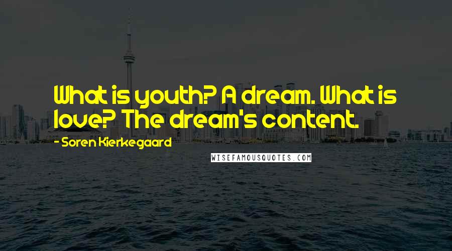 Soren Kierkegaard Quotes: What is youth? A dream. What is love? The dream's content.