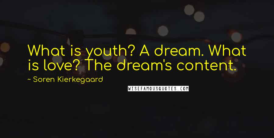 Soren Kierkegaard Quotes: What is youth? A dream. What is love? The dream's content.