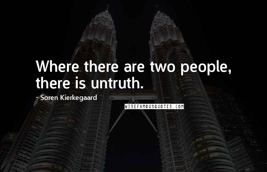 Soren Kierkegaard Quotes: Where there are two people, there is untruth.