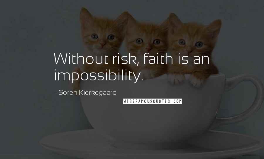 Soren Kierkegaard Quotes: Without risk, faith is an impossibility.