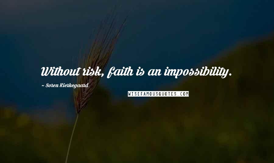 Soren Kierkegaard Quotes: Without risk, faith is an impossibility.