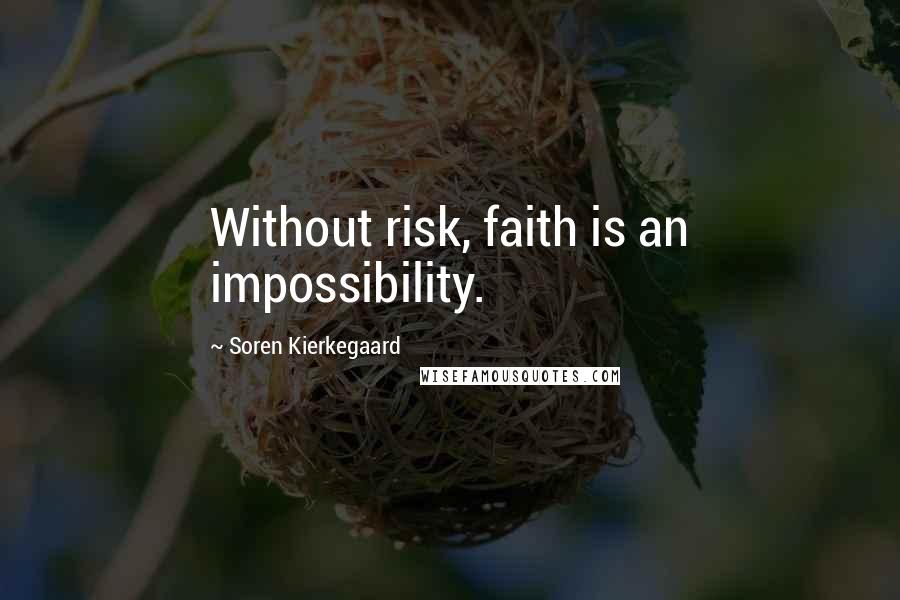 Soren Kierkegaard Quotes: Without risk, faith is an impossibility.