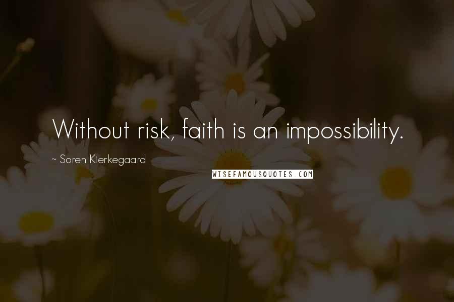 Soren Kierkegaard Quotes: Without risk, faith is an impossibility.