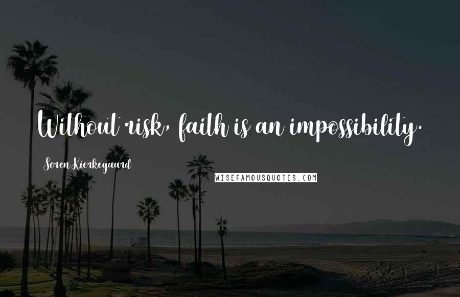 Soren Kierkegaard Quotes: Without risk, faith is an impossibility.