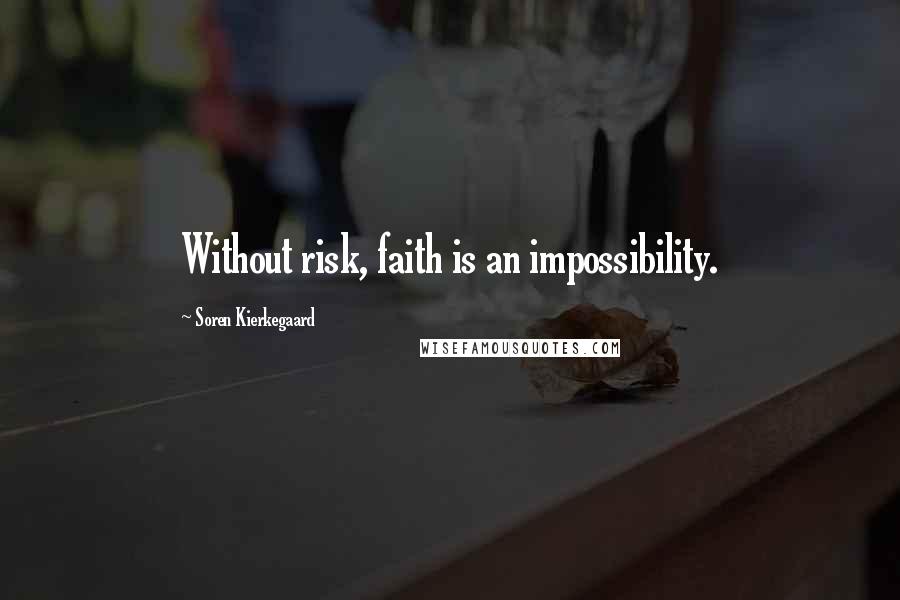 Soren Kierkegaard Quotes: Without risk, faith is an impossibility.