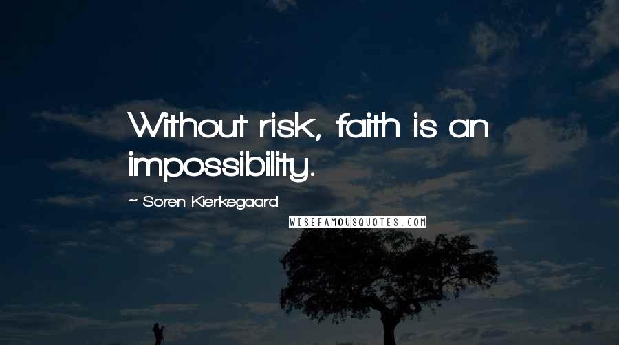 Soren Kierkegaard Quotes: Without risk, faith is an impossibility.