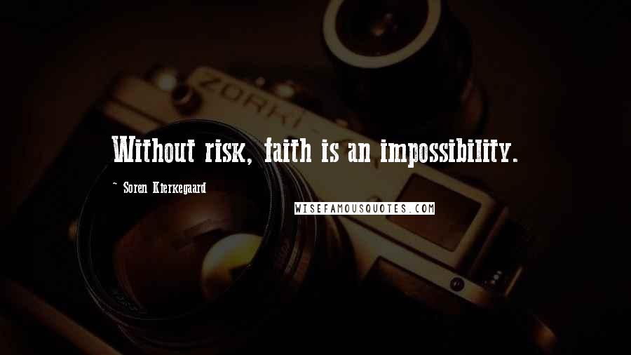 Soren Kierkegaard Quotes: Without risk, faith is an impossibility.