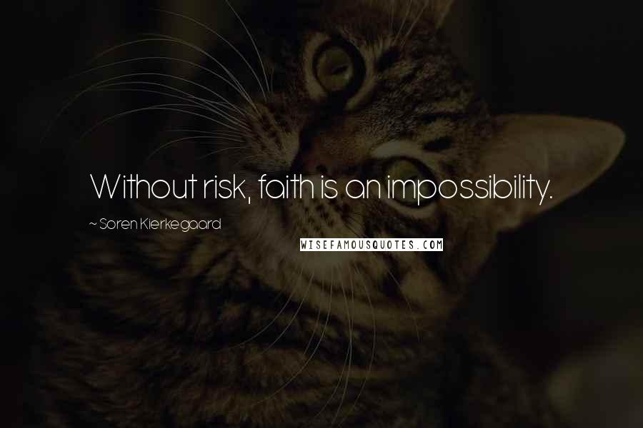 Soren Kierkegaard Quotes: Without risk, faith is an impossibility.