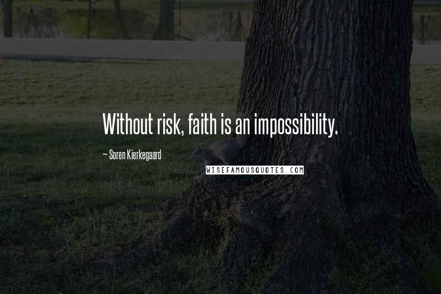 Soren Kierkegaard Quotes: Without risk, faith is an impossibility.