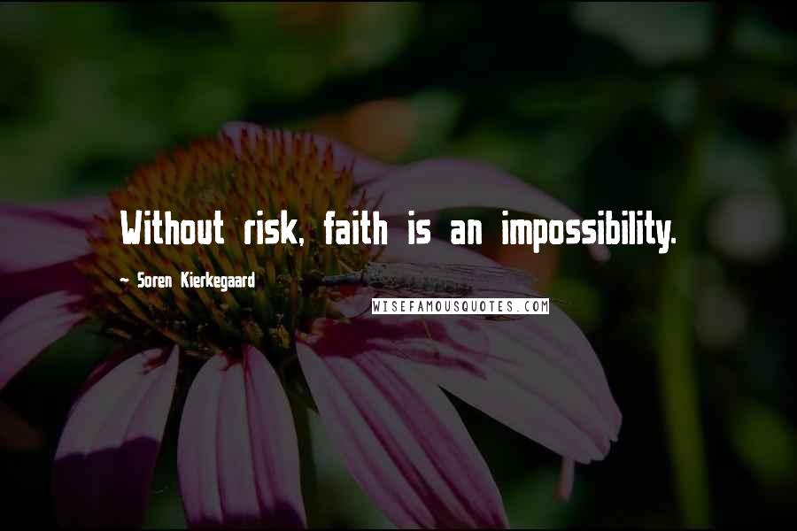 Soren Kierkegaard Quotes: Without risk, faith is an impossibility.