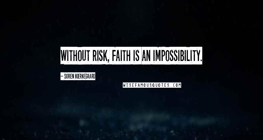 Soren Kierkegaard Quotes: Without risk, faith is an impossibility.