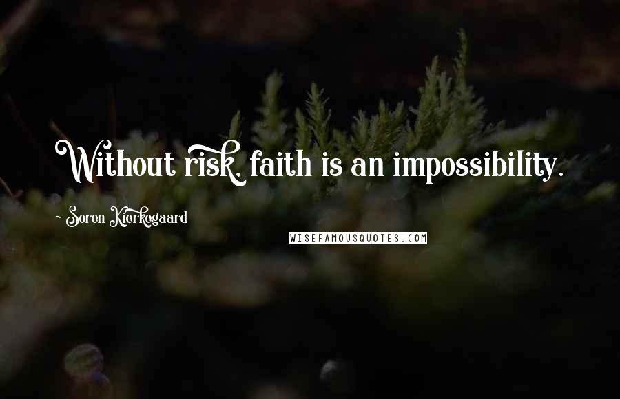 Soren Kierkegaard Quotes: Without risk, faith is an impossibility.