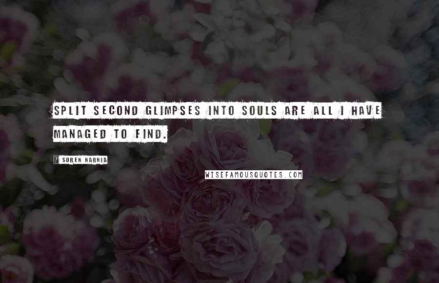 Soren Narnia Quotes: Split second glimpses into souls are all I have managed to find.