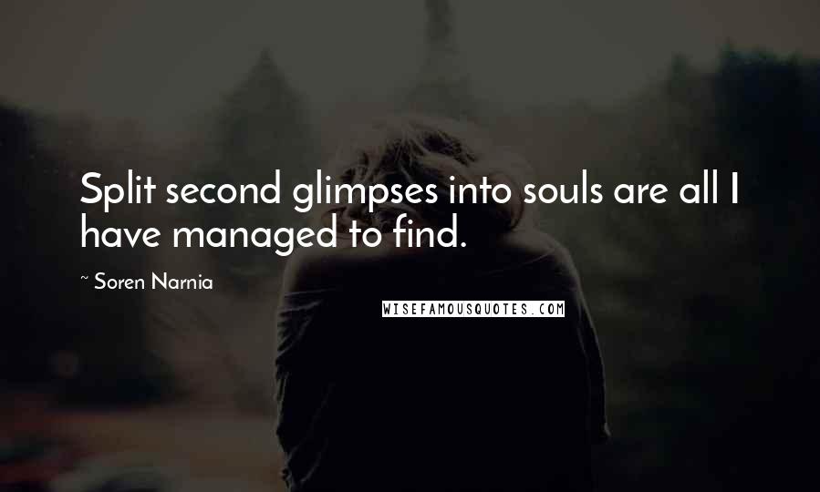 Soren Narnia Quotes: Split second glimpses into souls are all I have managed to find.