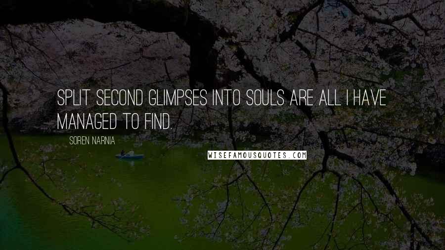 Soren Narnia Quotes: Split second glimpses into souls are all I have managed to find.