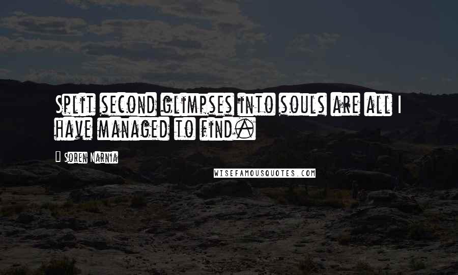 Soren Narnia Quotes: Split second glimpses into souls are all I have managed to find.