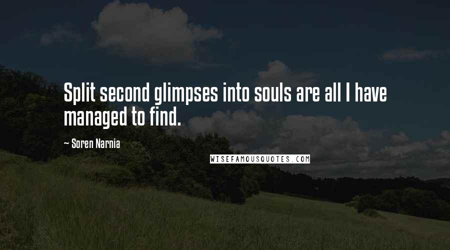 Soren Narnia Quotes: Split second glimpses into souls are all I have managed to find.