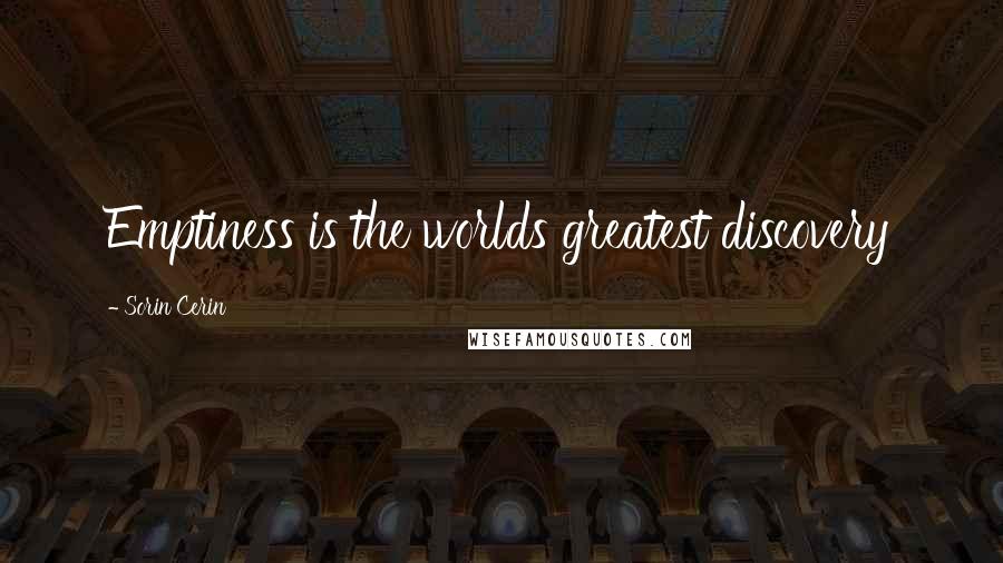 Sorin Cerin Quotes: Emptiness is the worlds greatest discovery