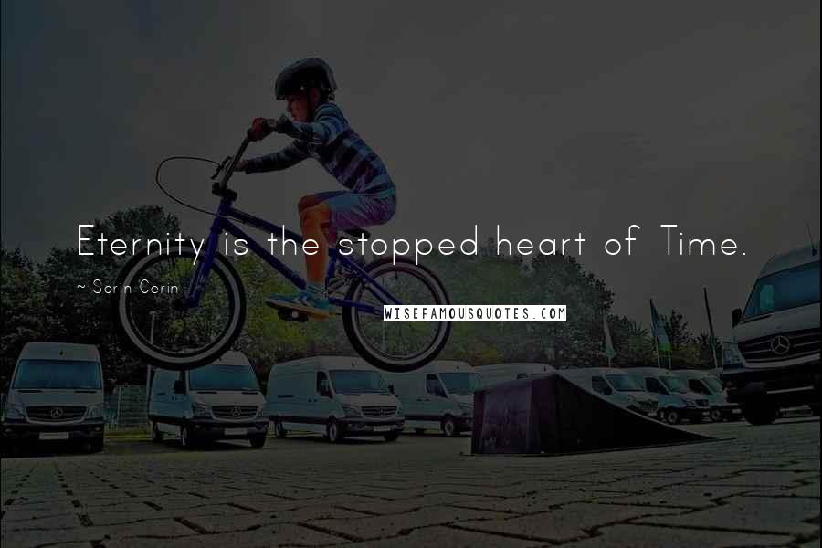 Sorin Cerin Quotes: Eternity is the stopped heart of Time.