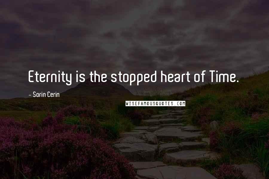 Sorin Cerin Quotes: Eternity is the stopped heart of Time.