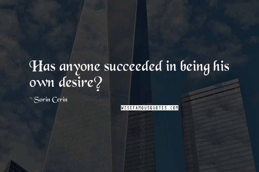 Sorin Cerin Quotes: Has anyone succeeded in being his own desire?