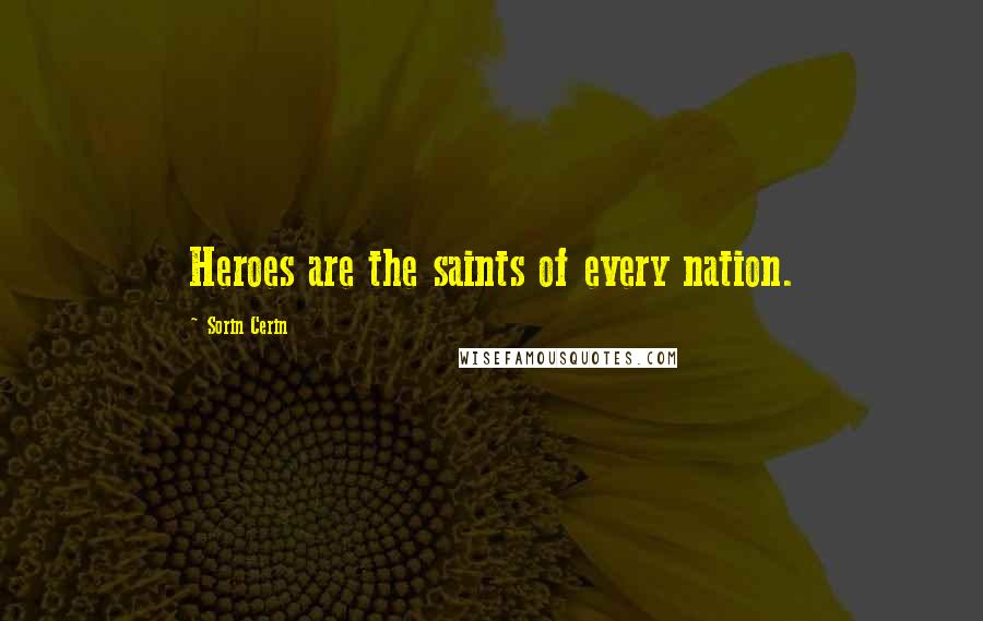 Sorin Cerin Quotes: Heroes are the saints of every nation.