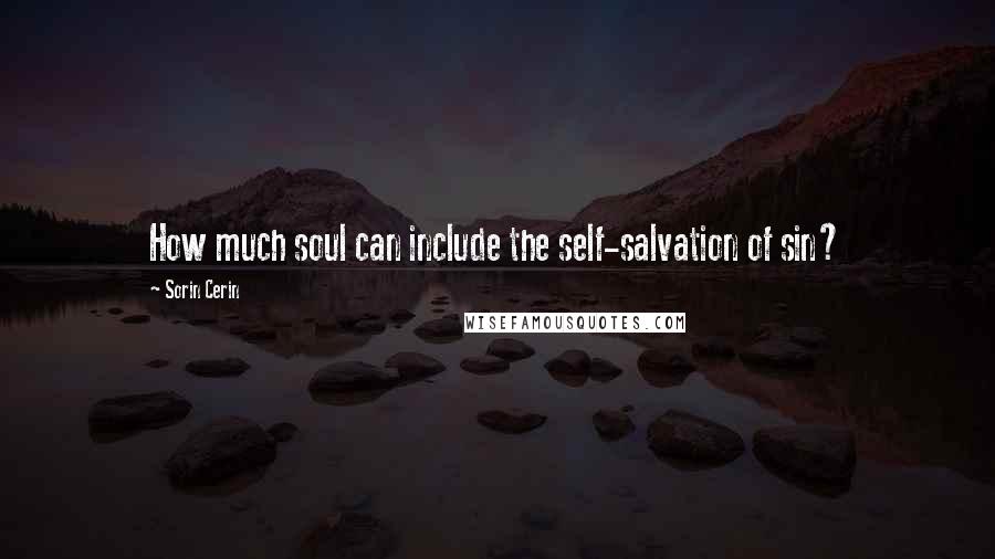 Sorin Cerin Quotes: How much soul can include the self-salvation of sin?