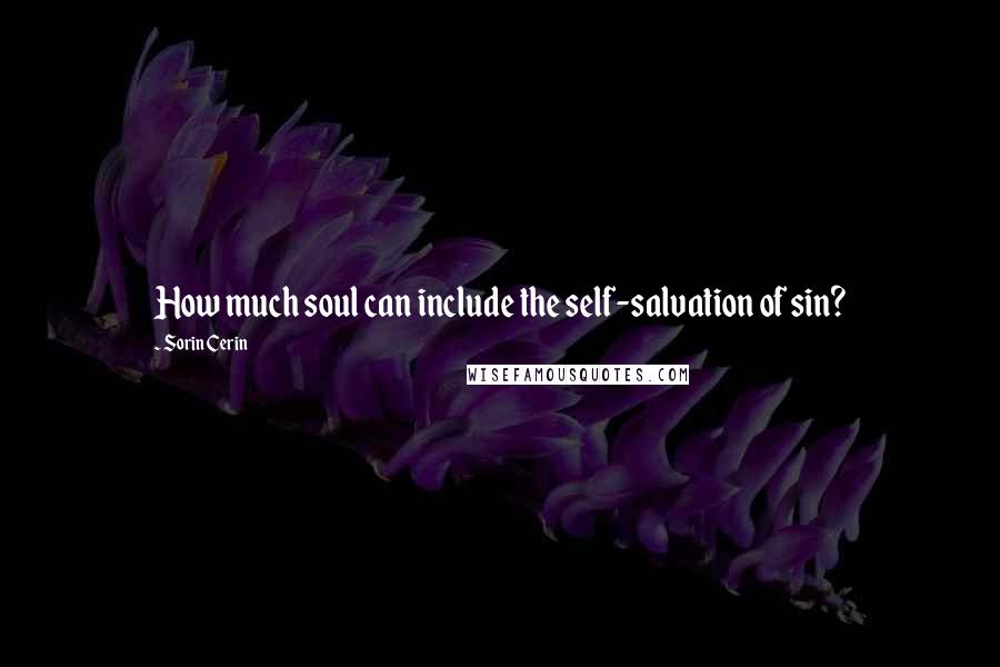 Sorin Cerin Quotes: How much soul can include the self-salvation of sin?