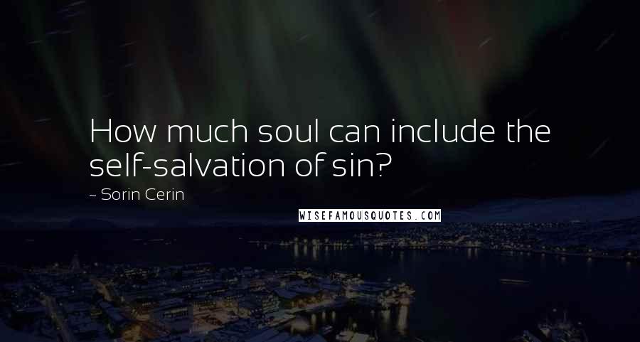 Sorin Cerin Quotes: How much soul can include the self-salvation of sin?