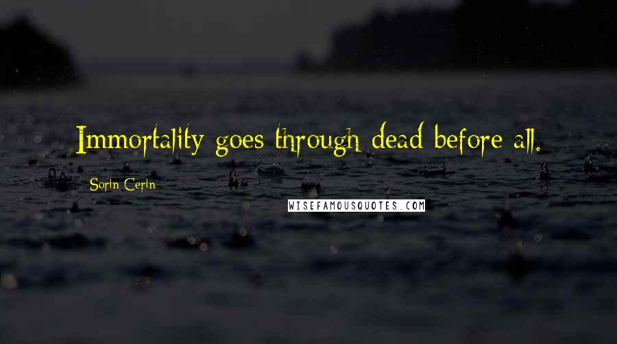 Sorin Cerin Quotes: Immortality goes through dead before all.