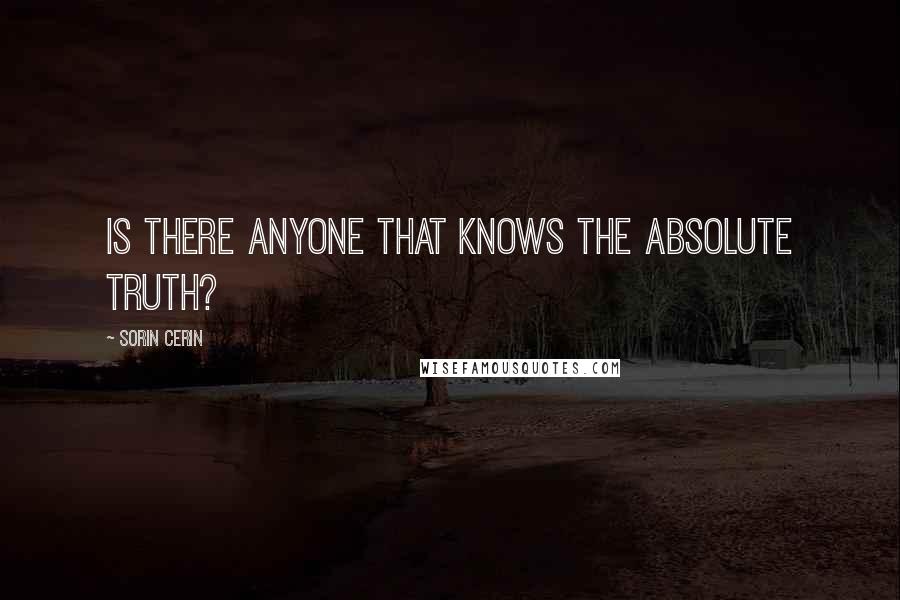 Sorin Cerin Quotes: Is there anyone that knows the absolute truth?