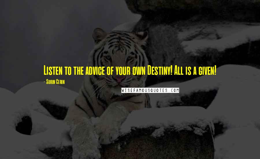 Sorin Cerin Quotes: Listen to the advice of your own Destiny! All is a given!