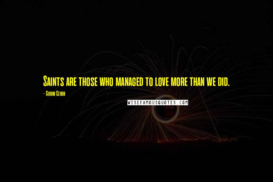 Sorin Cerin Quotes: Saints are those who managed to love more than we did.