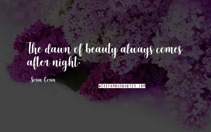 Sorin Cerin Quotes: The dawn of beauty always comes after night.