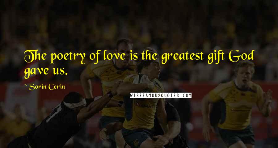 Sorin Cerin Quotes: The poetry of love is the greatest gift God gave us.