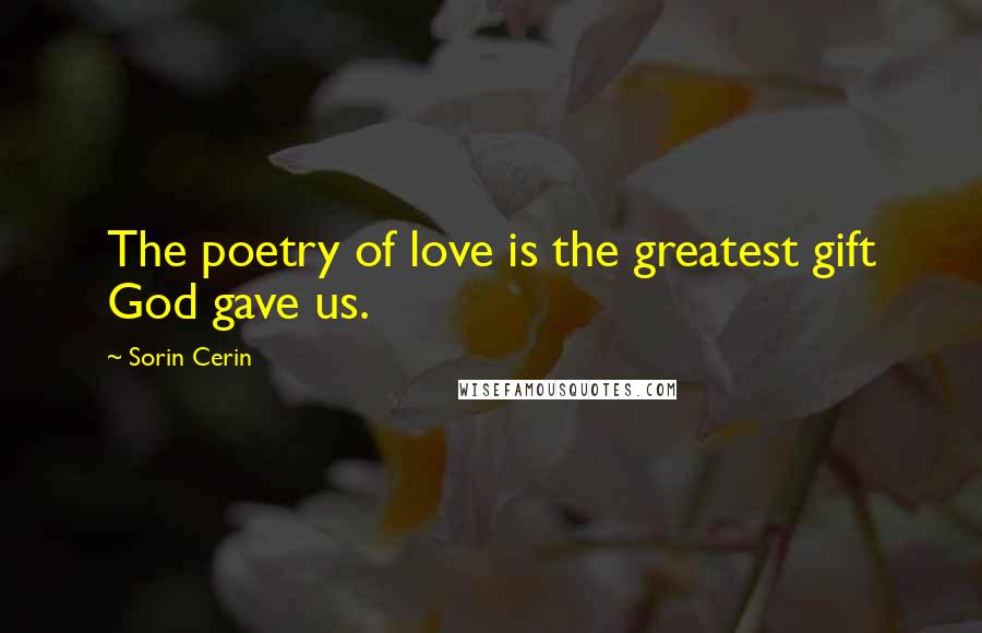 Sorin Cerin Quotes: The poetry of love is the greatest gift God gave us.