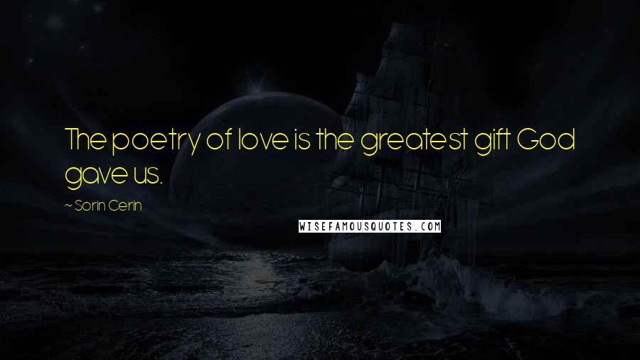 Sorin Cerin Quotes: The poetry of love is the greatest gift God gave us.