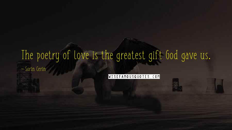 Sorin Cerin Quotes: The poetry of love is the greatest gift God gave us.