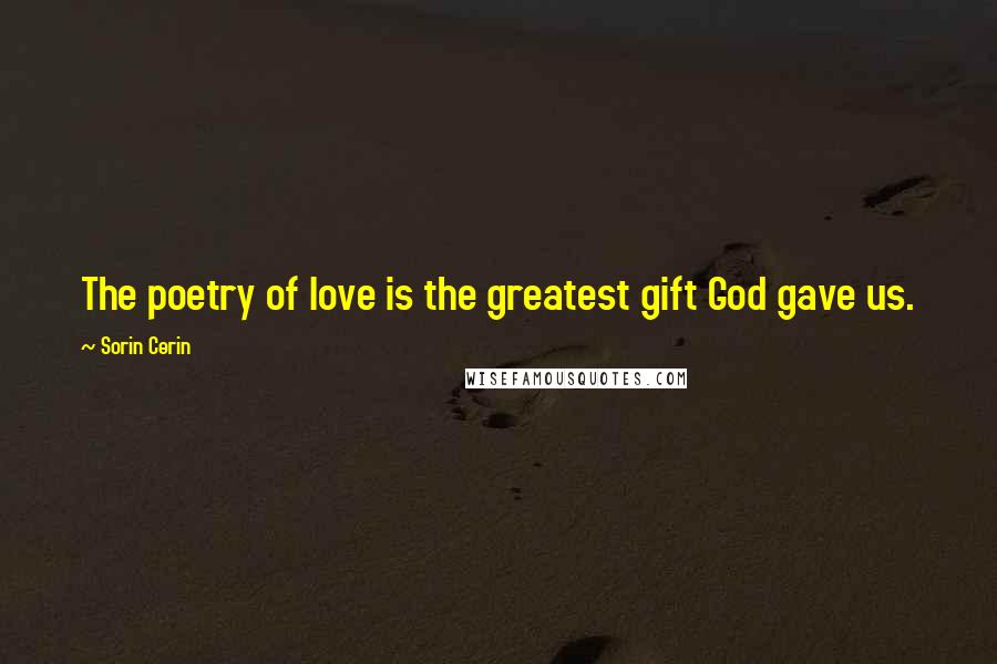 Sorin Cerin Quotes: The poetry of love is the greatest gift God gave us.