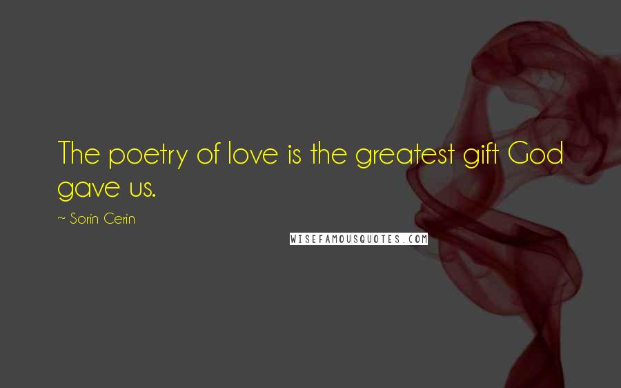 Sorin Cerin Quotes: The poetry of love is the greatest gift God gave us.