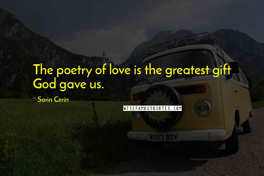 Sorin Cerin Quotes: The poetry of love is the greatest gift God gave us.