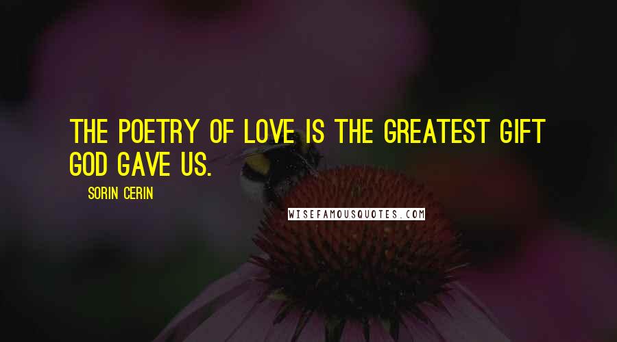 Sorin Cerin Quotes: The poetry of love is the greatest gift God gave us.